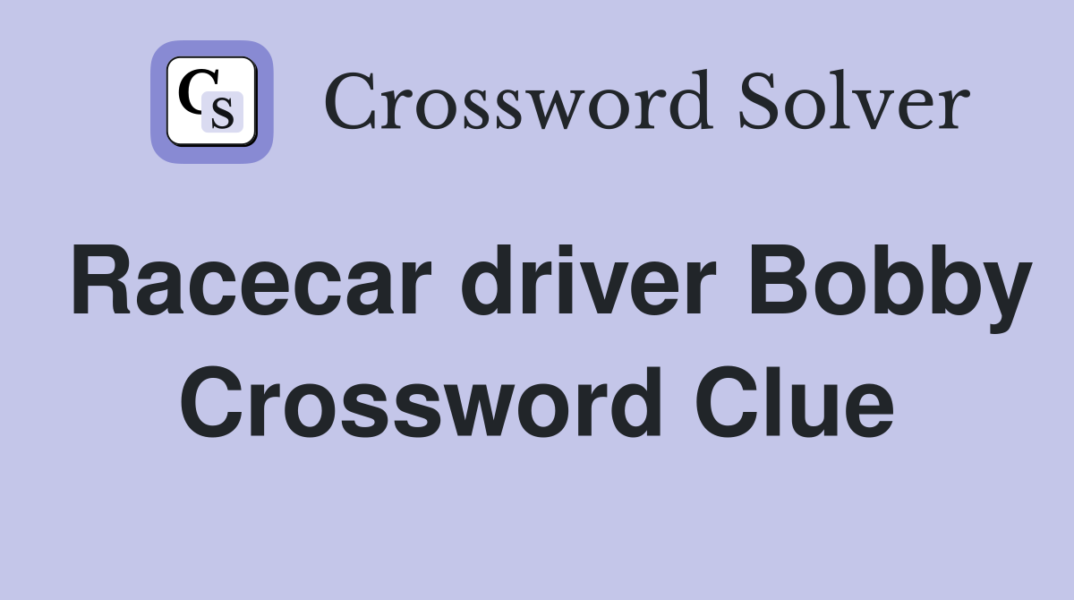 Racecar driver Bobby Crossword Clue