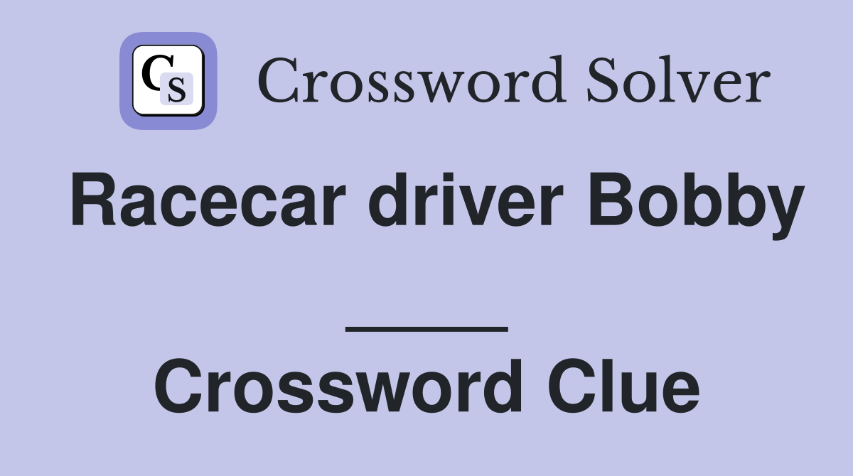 Racecar driver Bobby ____ Crossword Clue