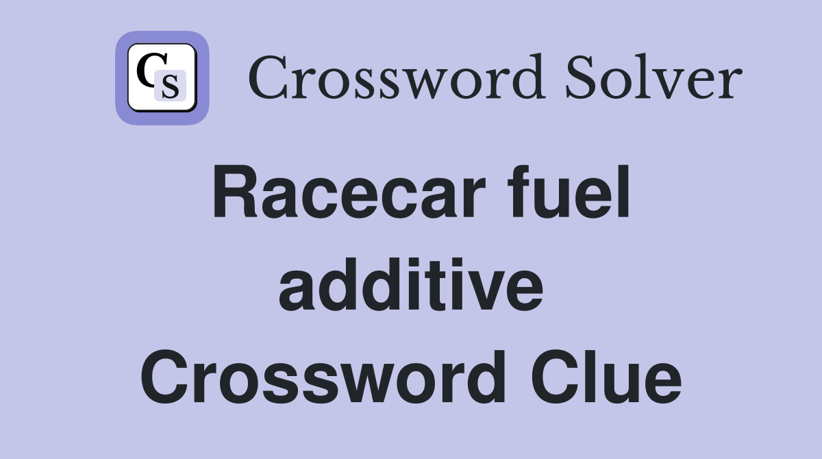 Racecar fuel additive Crossword Clue
