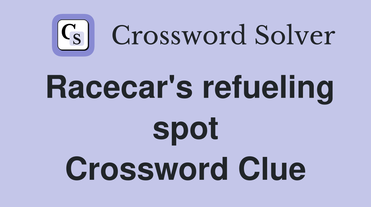 Racecar's refueling spot Crossword Clue