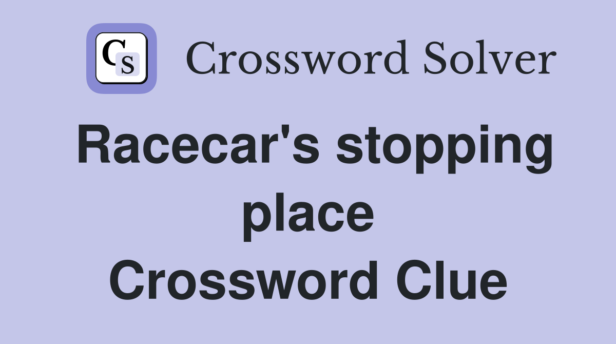 Racecar's stopping place Crossword Clue