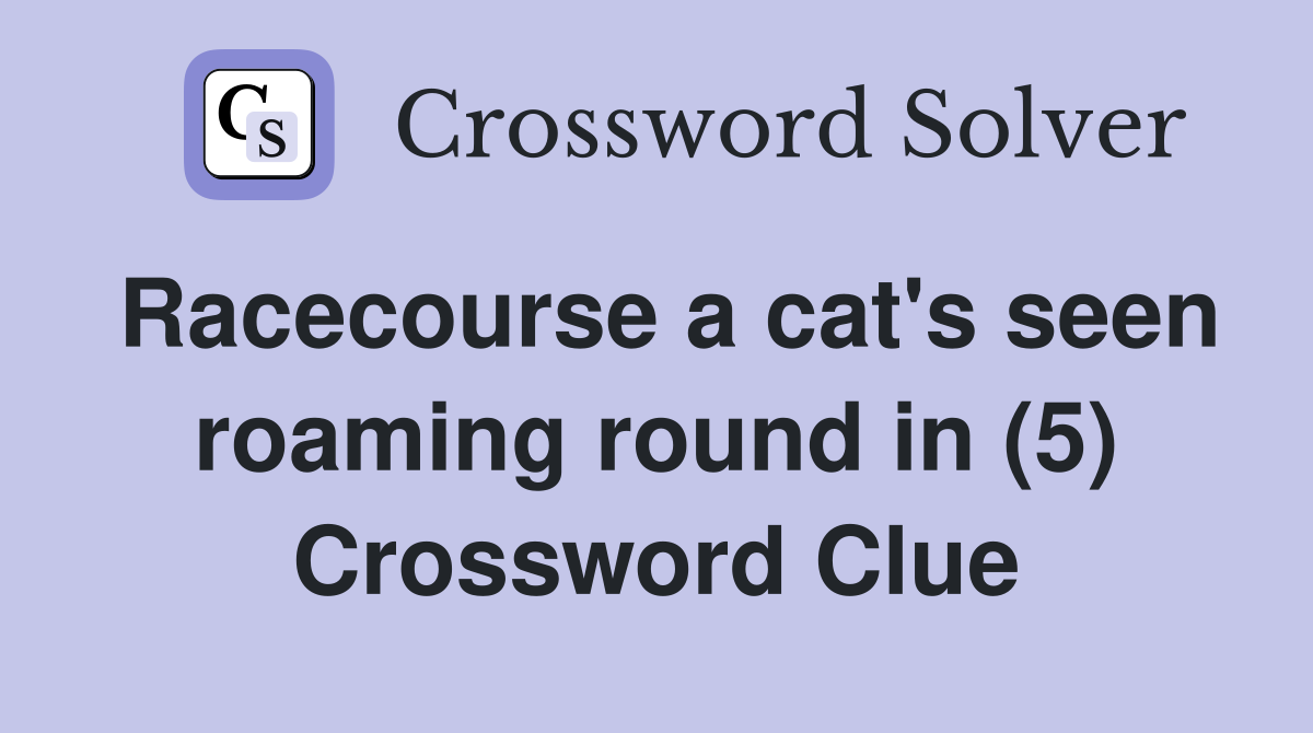 Racecourse a cat's seen roaming round in (5) Crossword Clue