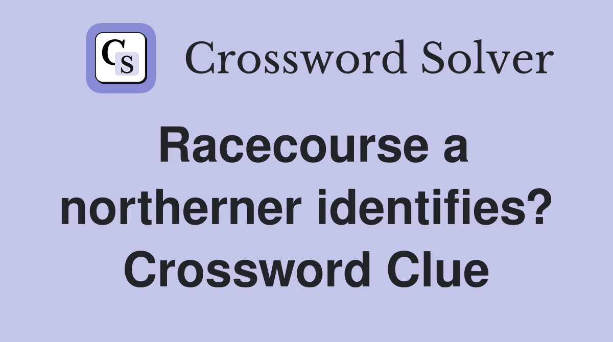 Racecourse a northerner identifies? Crossword Clue