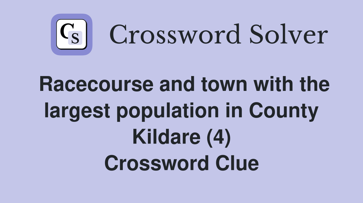 Racecourse and town with the largest population in County Kildare (4) Crossword Clue