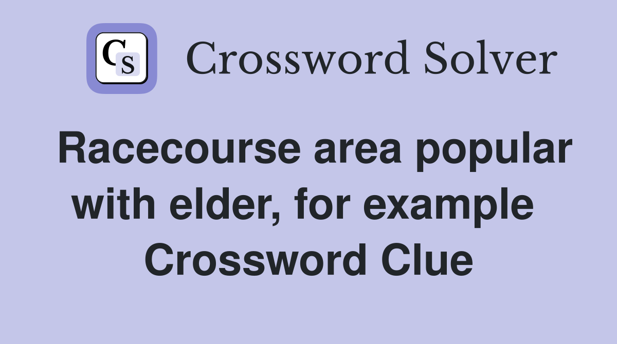 Racecourse area popular with elder, for example  Crossword Clue