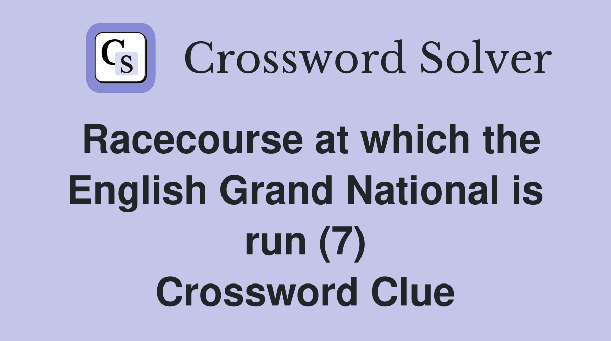 Racecourse at which the English Grand National is run (7) Crossword Clue