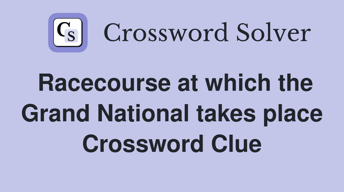 Racecourse at which the Grand National takes place Crossword Clue