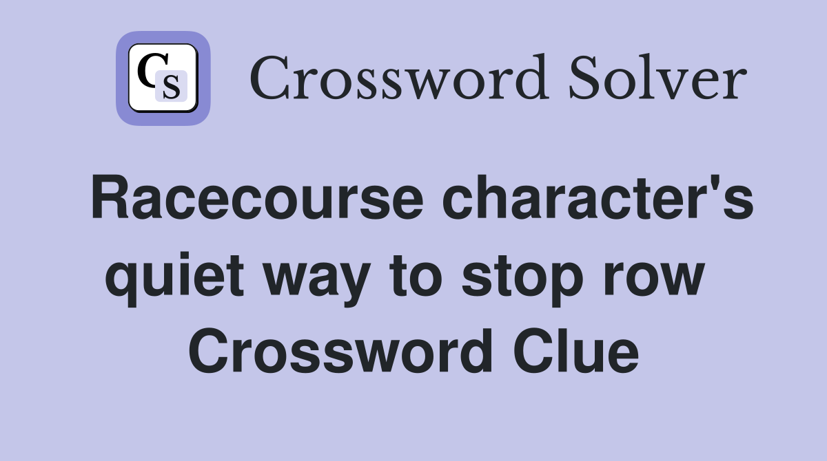 Racecourse character's quiet way to stop row  Crossword Clue