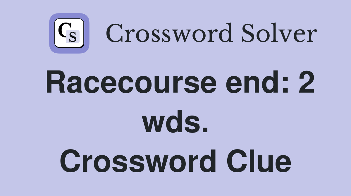 Racecourse end: 2 wds. Crossword Clue