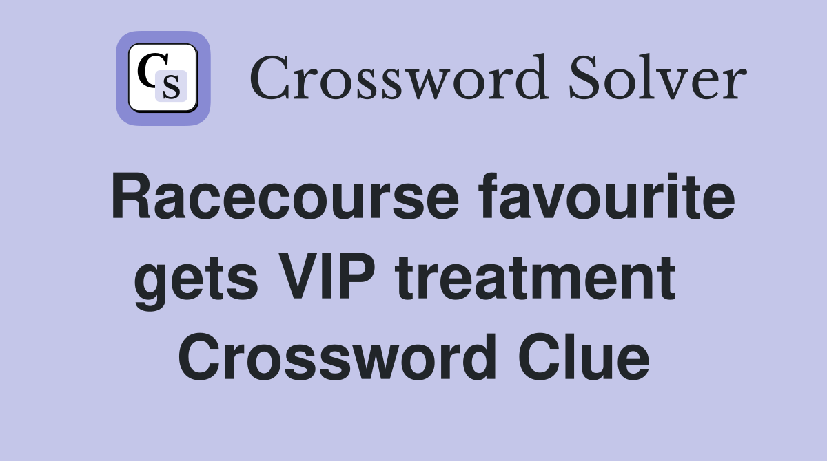 Racecourse favourite gets VIP treatment  Crossword Clue