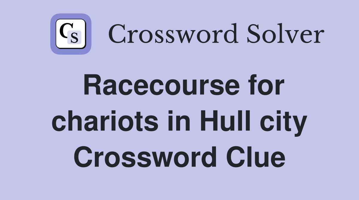 Racecourse for chariots in Hull city Crossword Clue