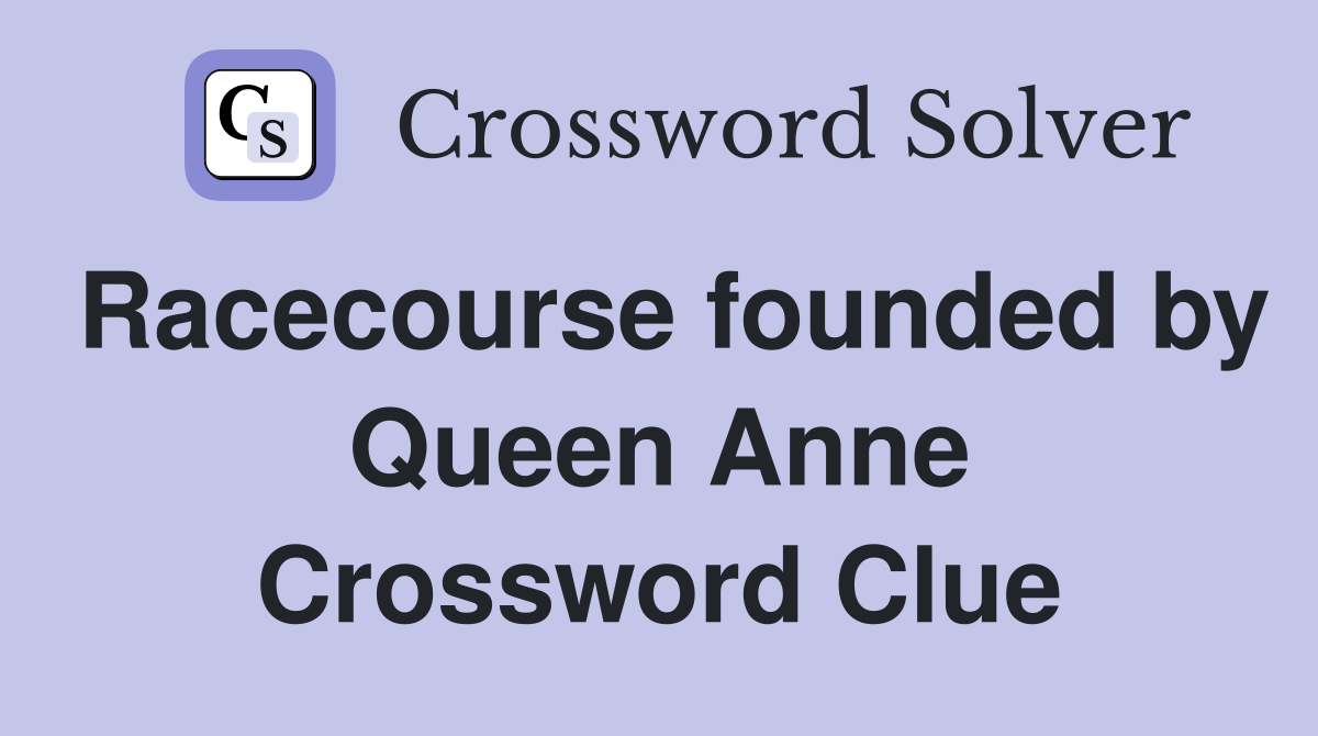 Racecourse founded by Queen Anne Crossword Clue