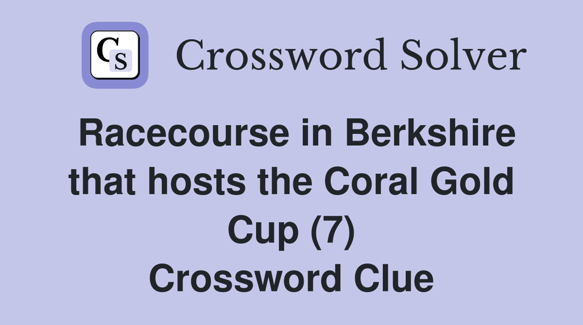 Racecourse in Berkshire that hosts the Coral Gold Cup (7) Crossword Clue