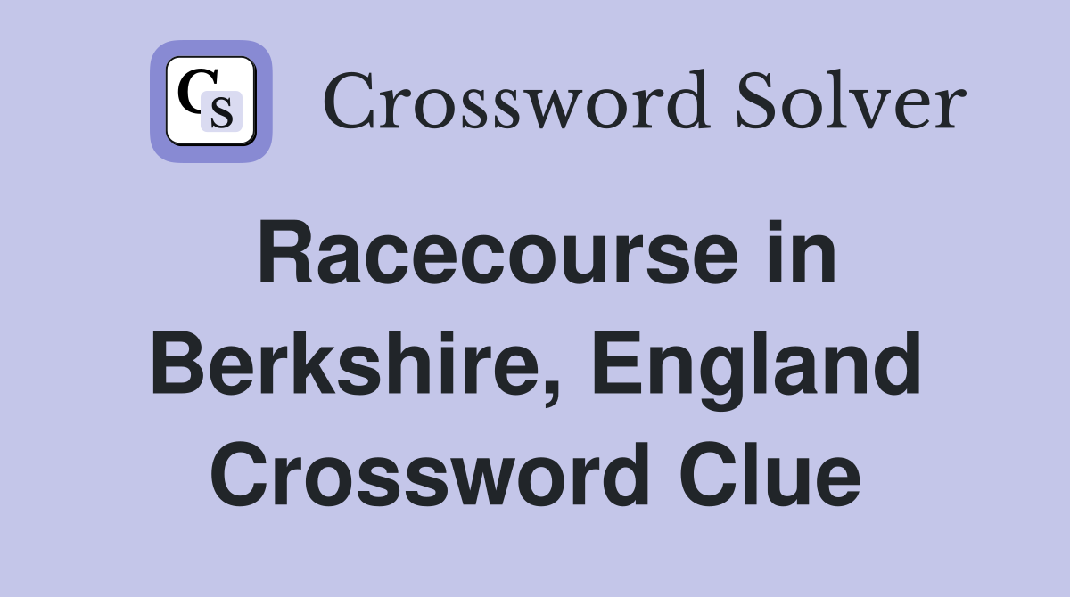 Racecourse in Berkshire, England Crossword Clue