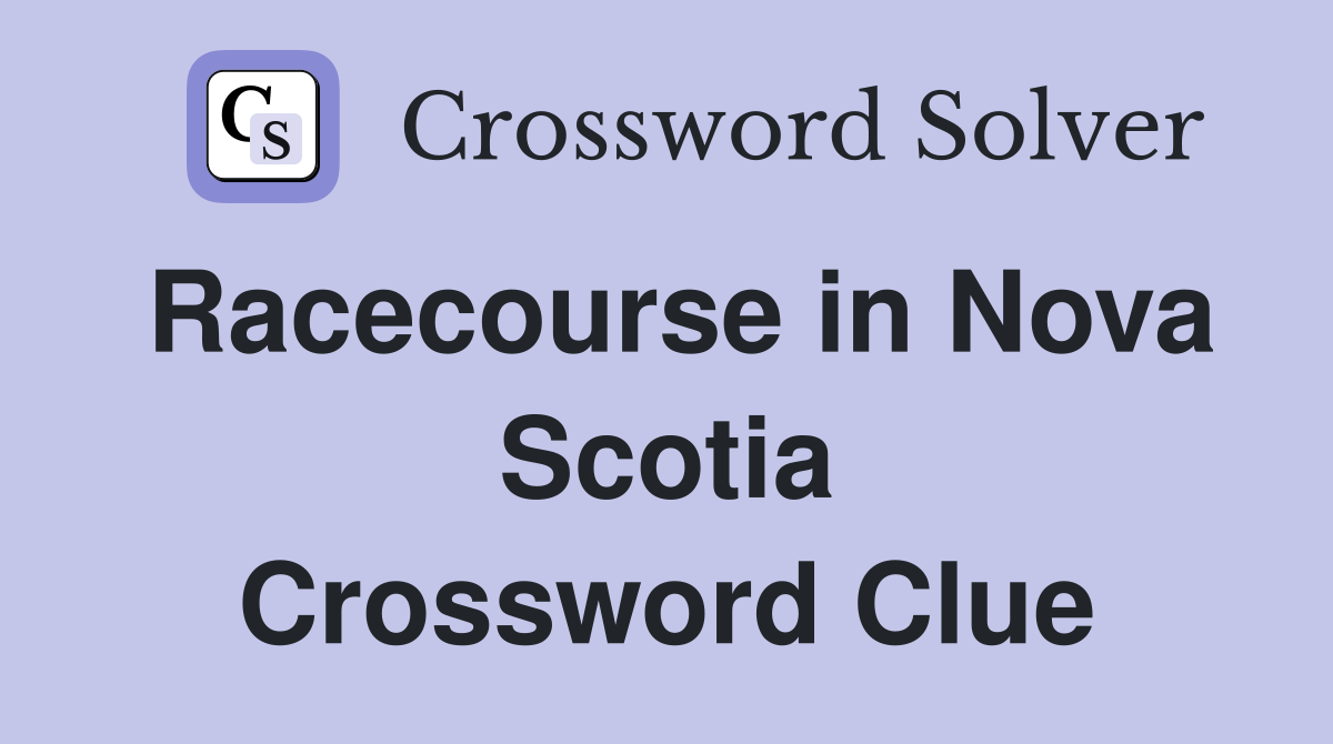 Racecourse in Nova Scotia Crossword Clue