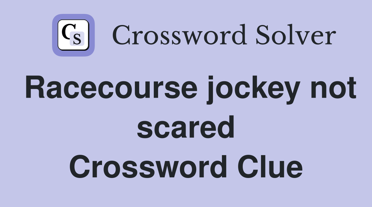 Racecourse jockey not scared Crossword Clue
