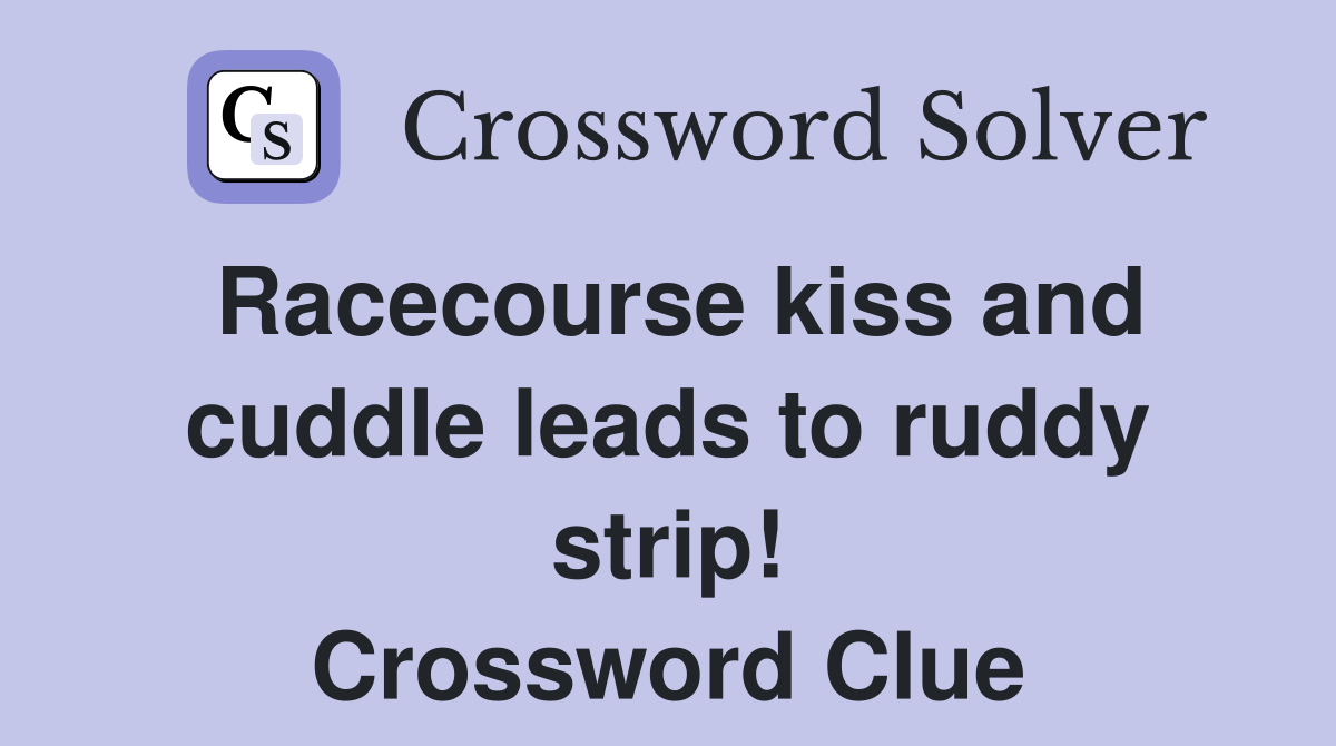 Racecourse kiss and cuddle leads to ruddy strip! Crossword Clue