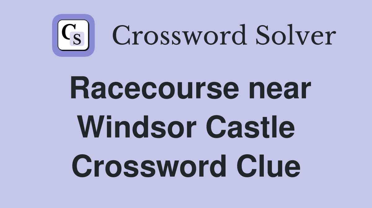 Racecourse near Windsor Castle Crossword Clue