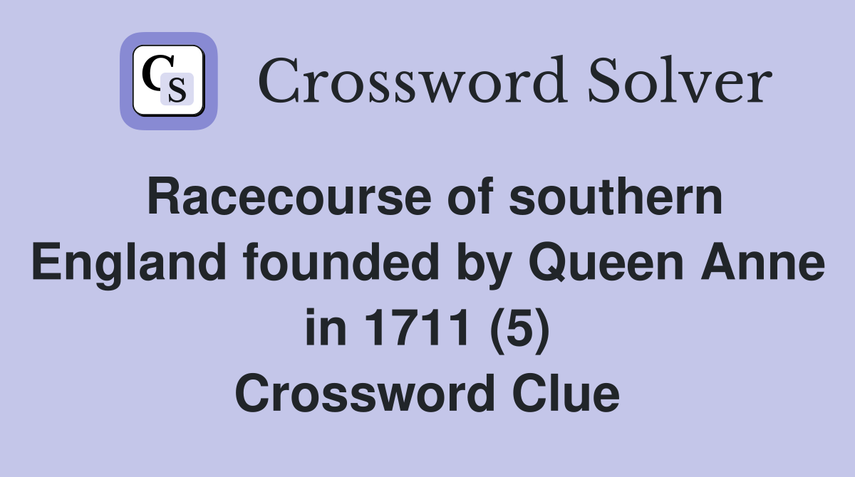 Racecourse of southern England founded by Queen Anne in 1711 (5) Crossword Clue