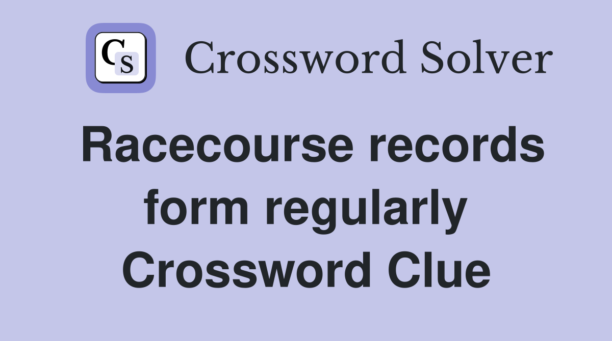 Racecourse records form regularly Crossword Clue