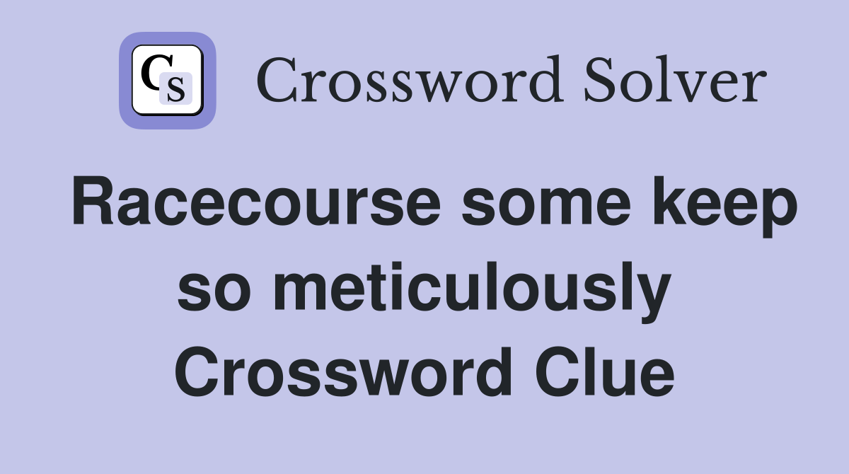 Racecourse some keep so meticulously Crossword Clue