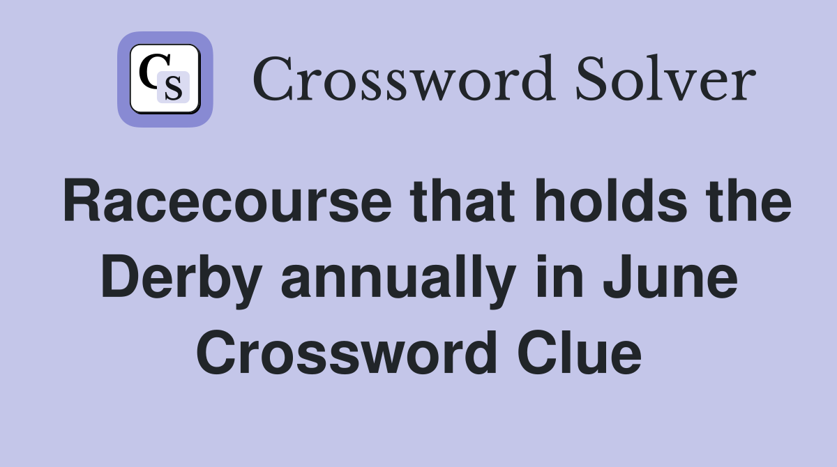 Racecourse that holds the Derby annually in June Crossword Clue