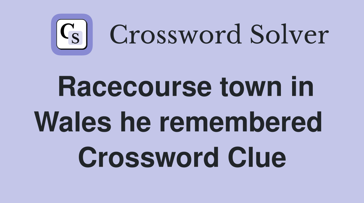 Racecourse town in Wales he remembered  Crossword Clue