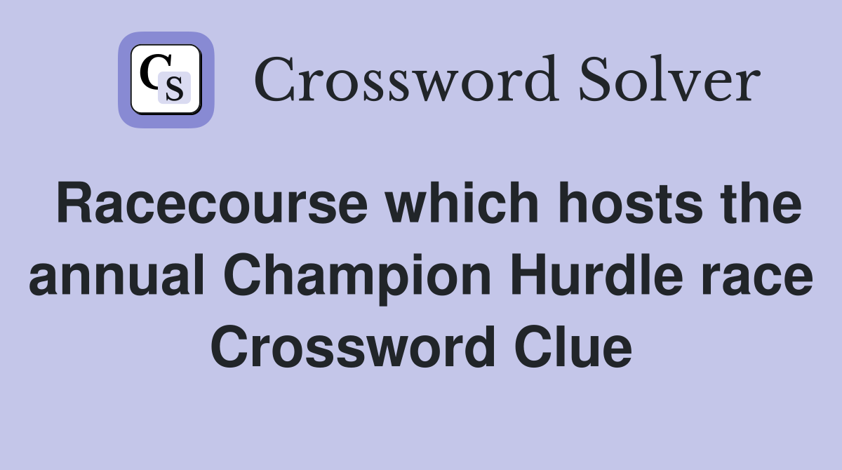 Racecourse which hosts the annual Champion Hurdle race Crossword Clue