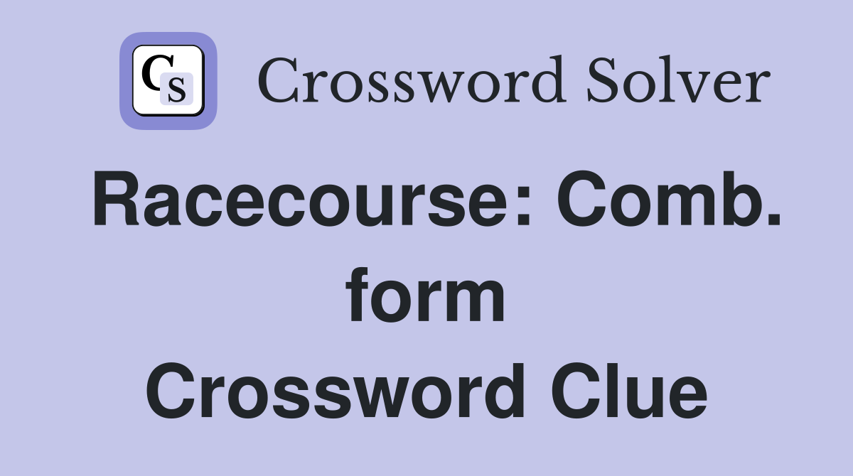 Racecourse: Comb. form Crossword Clue