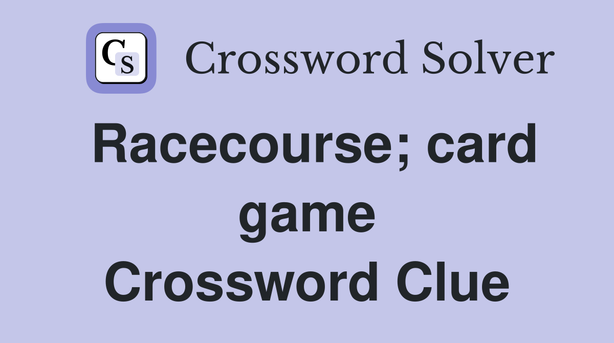 Racecourse; card game Crossword Clue