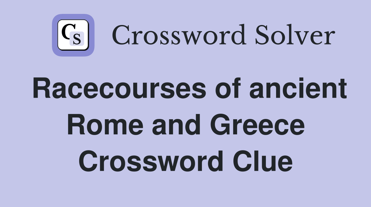 Racecourses of ancient Rome and Greece Crossword Clue