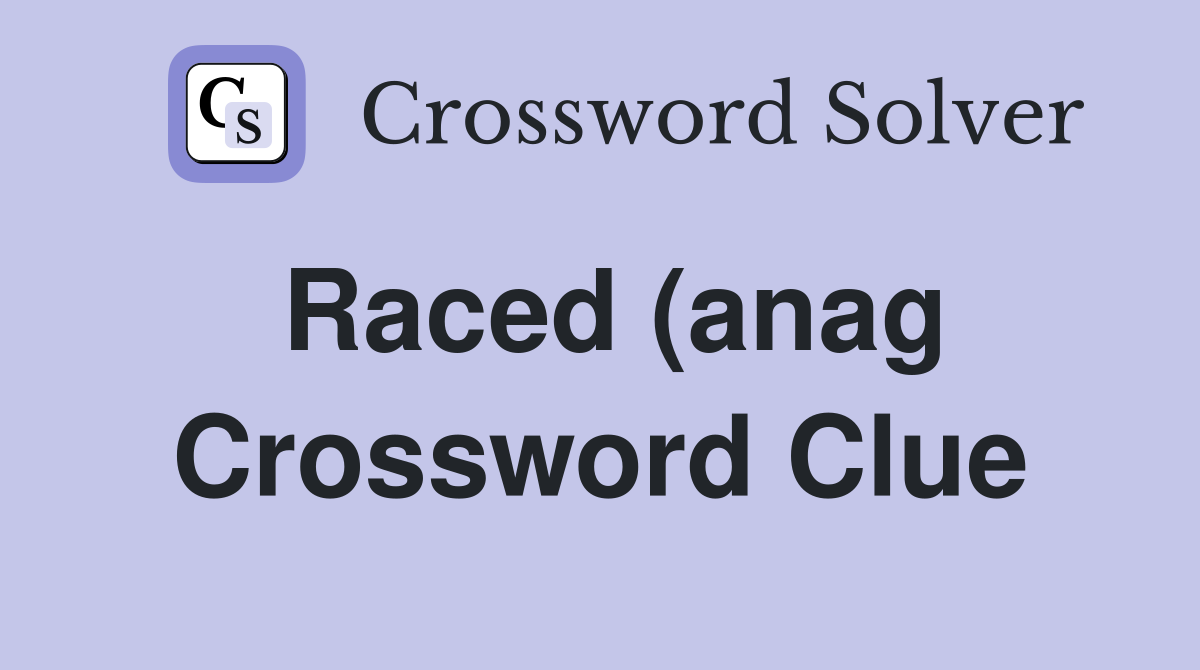 Raced (anag) (5) Crossword Clue Answers Crossword Solver Raced (anag) (5) Crossword Clue Answers Crossword Solver