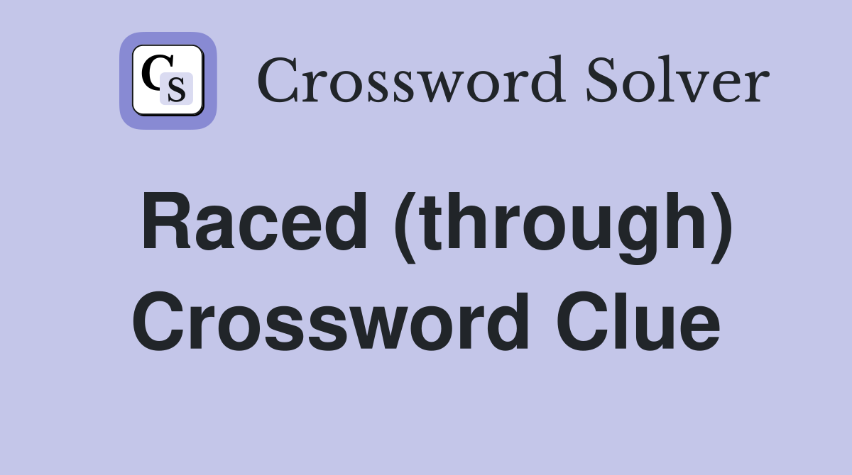 Raced (through) Crossword Clue