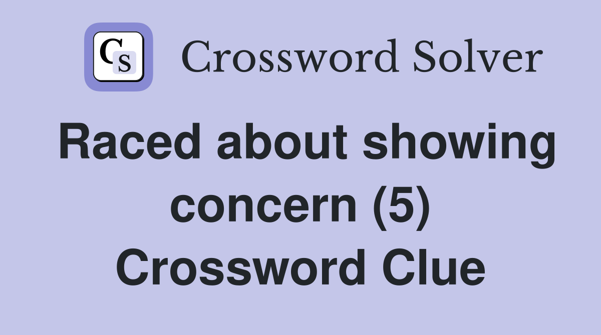 Raced about showing concern (5) Crossword Clue