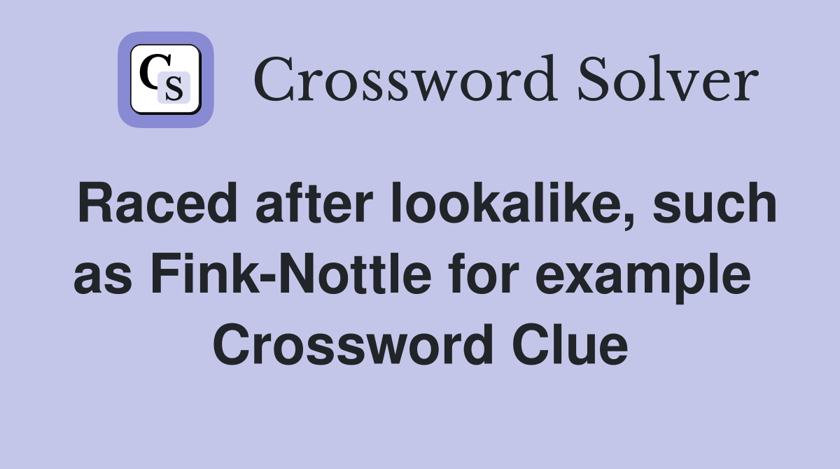 Raced after lookalike, such as Fink-Nottle for example  Crossword Clue