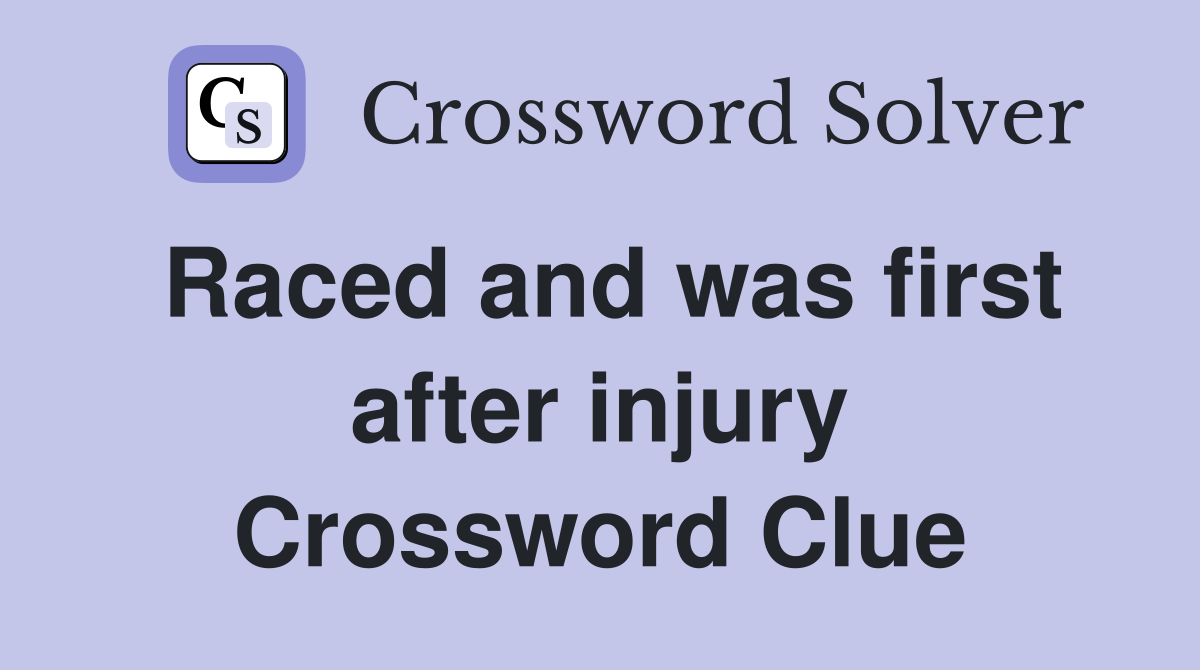 Raced and was first after injury Crossword Clue