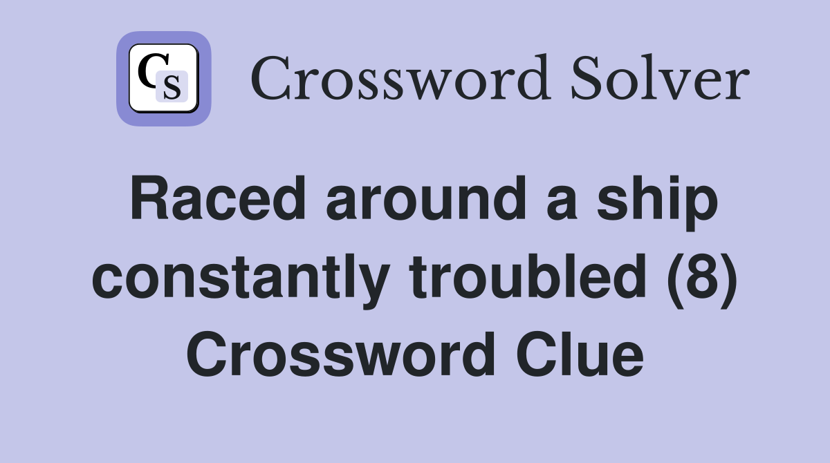 Raced around a ship constantly troubled (8) Crossword Clue
