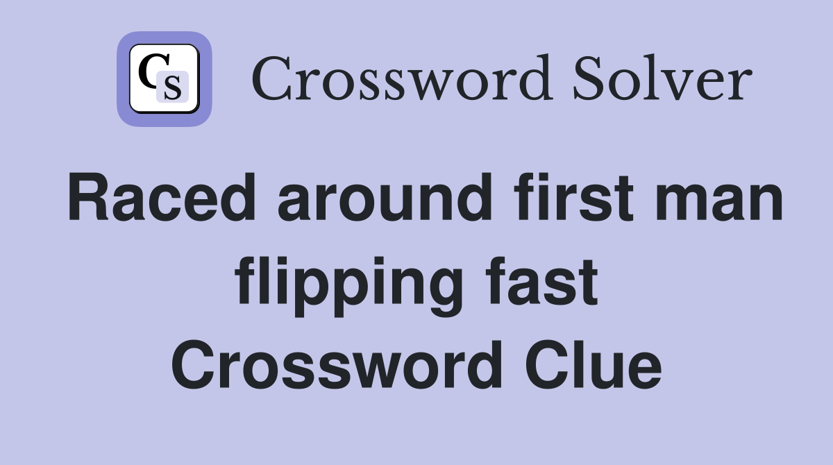 Raced around first man flipping fast Crossword Clue