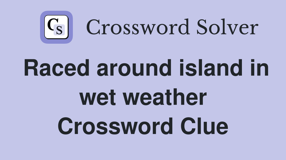 Raced around island in wet weather Crossword Clue