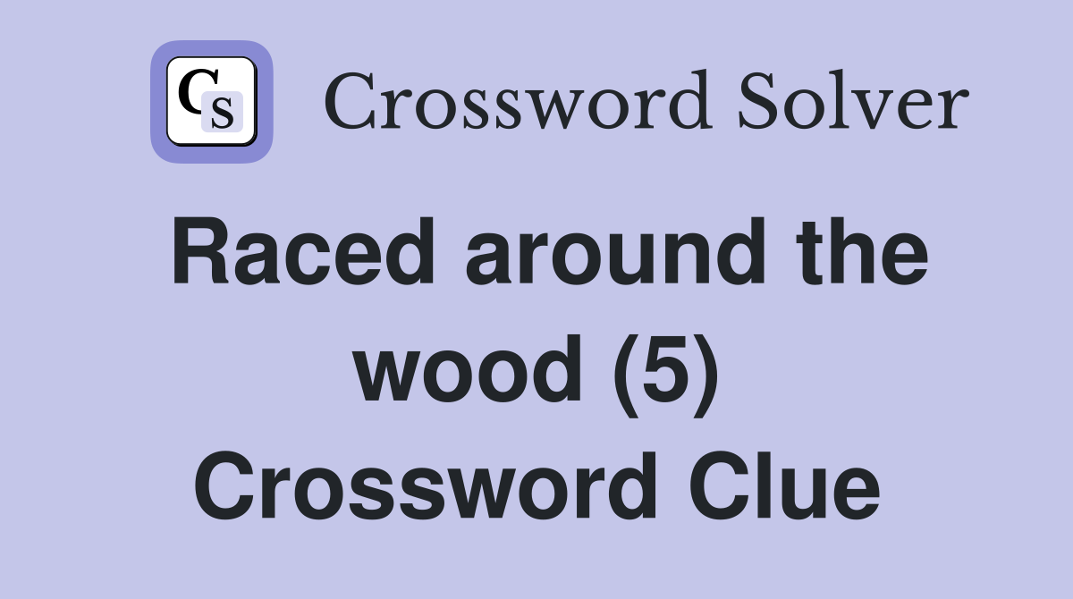Raced around the wood (5) Crossword Clue