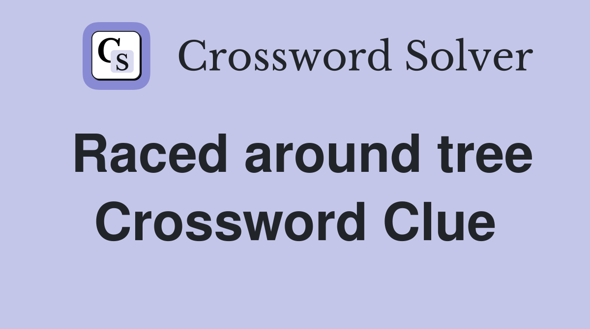 Raced around tree Crossword Clue
