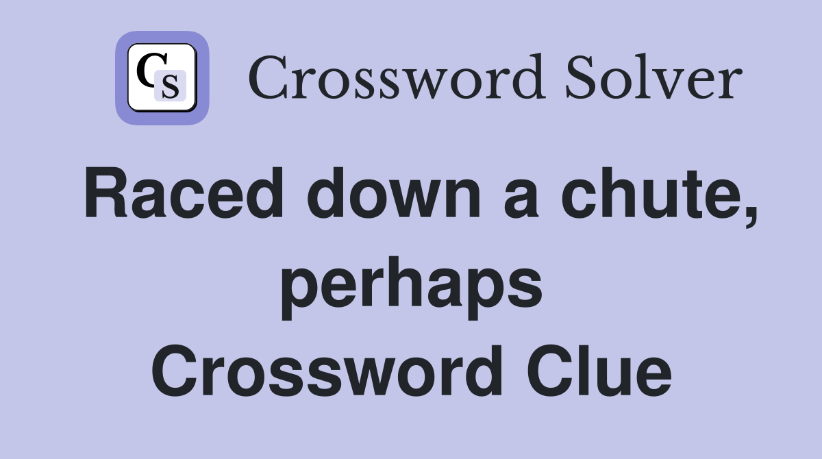 Raced down a chute, perhaps Crossword Clue