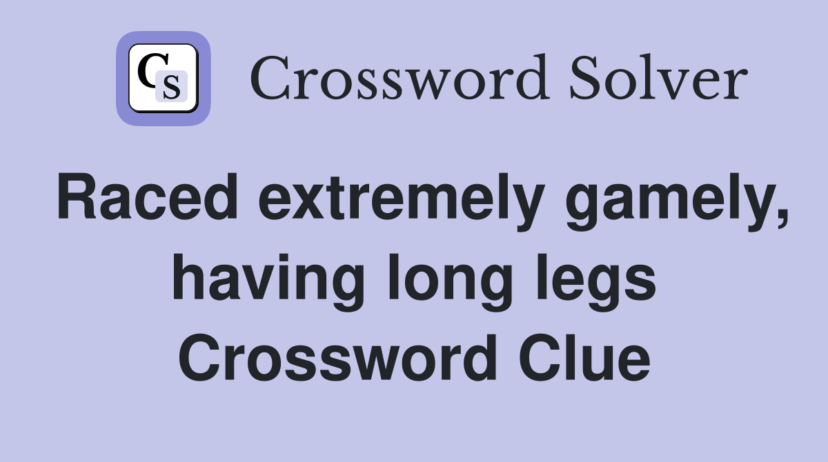 Raced extremely gamely, having long legs Crossword Clue
