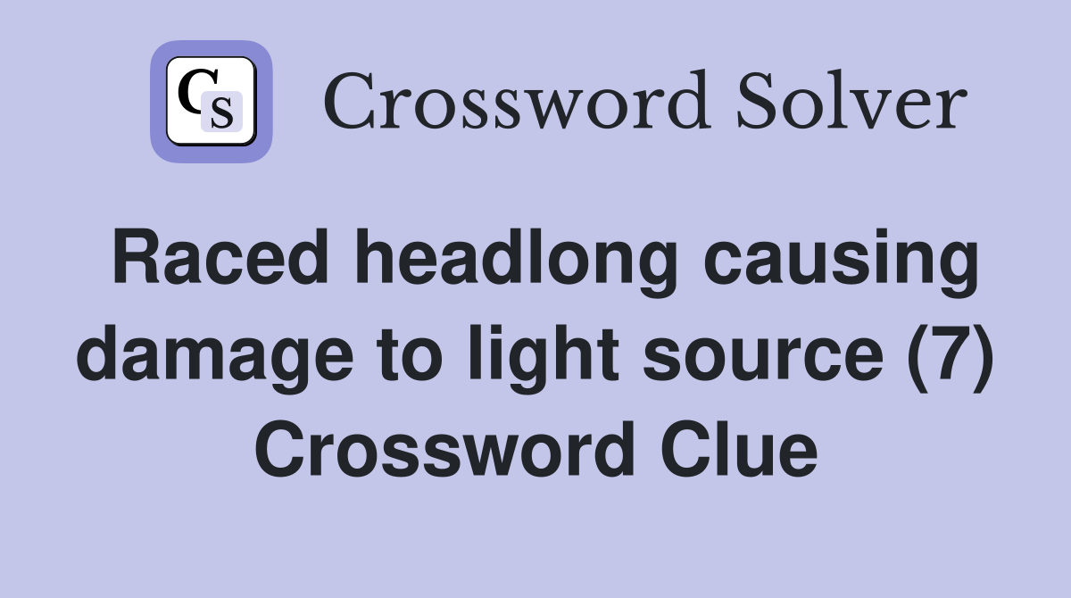 Raced headlong causing damage to light source (7) Crossword Clue