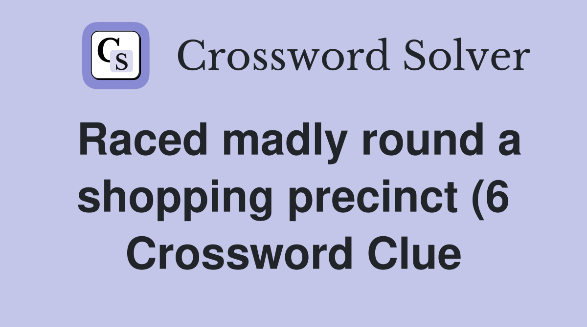 Raced madly round a shopping precinct (6) Crossword Clue Answers Raced madly round a shopping precinct (6) Crossword Clue Answers