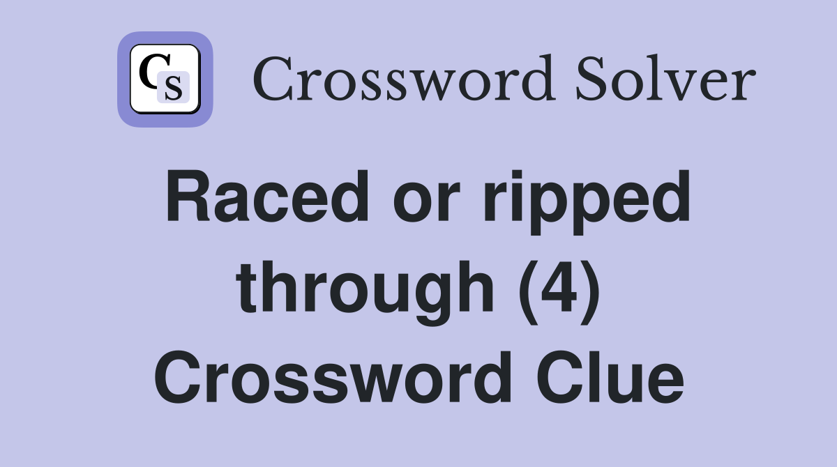 Raced or ripped through (4) Crossword Clue