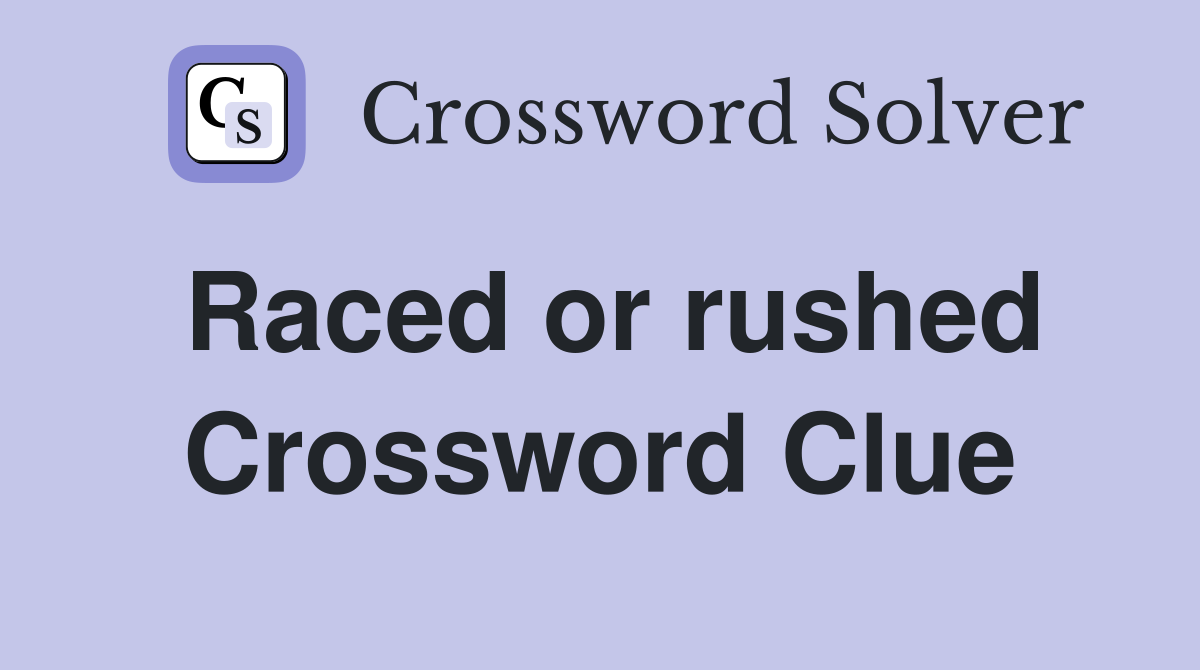 Raced or rushed Crossword Clue