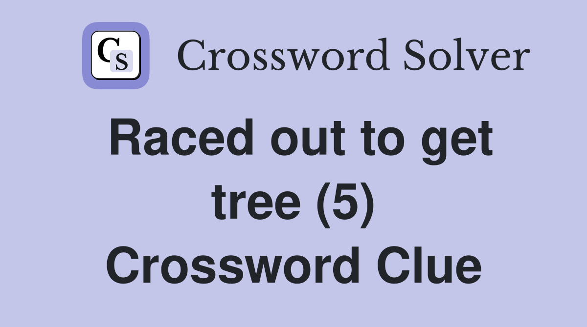 Raced out to get tree (5) Crossword Clue