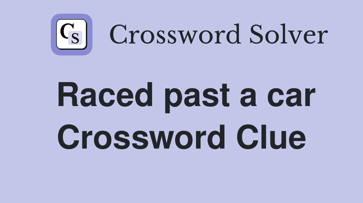 Raced past a car Crossword Clue