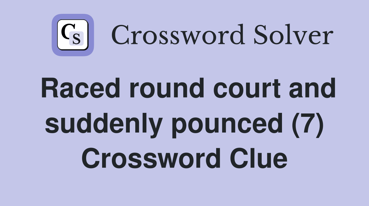 Raced round court and suddenly pounced (7) Crossword Clue